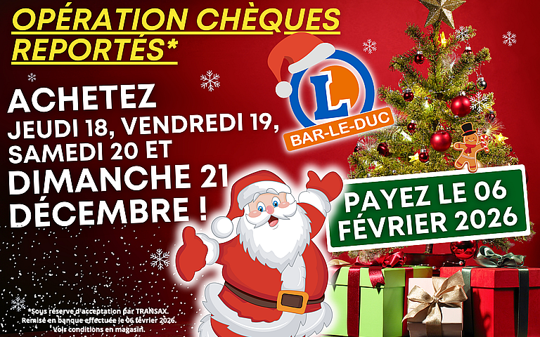 Opération Chèques reportés ce week-end chez E.Leclerc ! Pour tous vos achats payés et réglés par chèque Jeudi 18, Vendredi 19, Samedi 20 et même Dimanche 21 Décembre 2025 ! Le dépôt en banque est reporté au 06 Février 2026. Sous condition d'acceptation par Transax. Voir modalités en magasin. 