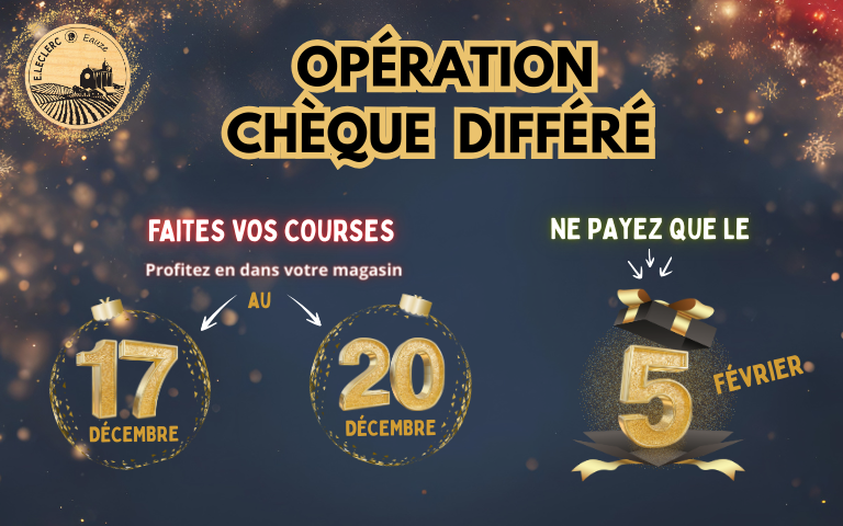 OPERATION CHEQUE DIFFERE : du 17 au 20 décembre dans votre centre E.Leclerc Eauze. Ne payez que le 5 février.