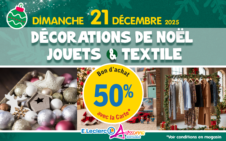E.Leclerc Aussonne : Dimanche 21 décembre, bénéficiez de l'offre spéciale de 50% en Bon d'achat avec la carte sur les Décorations de Noël, Jouets et Textile.