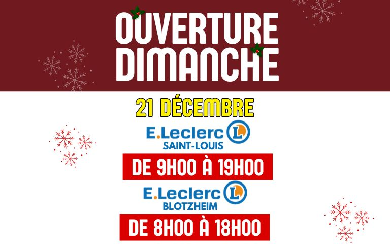 ouverture dimanche 21 décembre E.Leclerc saint-louis de 9 heure à 19 heure et E.Leclerc blotzheim de 8 heure à 18 heure