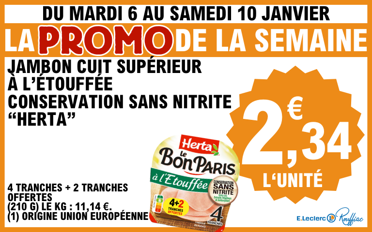 Du mardi 6 au samedi 10 janvier jambon cuit supérieur à l'étouffée conservation sans nitrite "herta" 2,34€ l'unité  4 tranches + 2 tranches offerte 210g soit 11,14€ le kg  origine union européenne